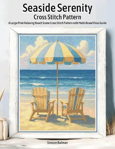 Seaside Serenity Cross Stitch Pattern: A Large-Print Relaxing Beach Scene Cross Stitch Pattern with Multi-Brand Floss Guide