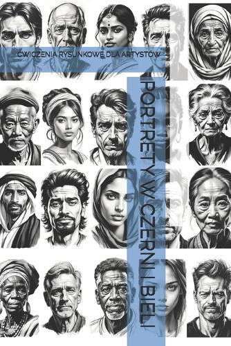 Portrety W Czerni I Bieli: Ćwiczenia Rysunkowe Dla Artystów