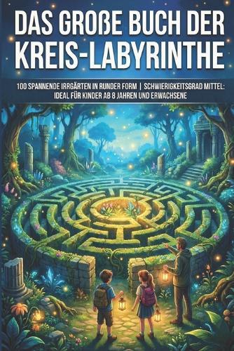 Das große Buch der Kreis-Labyrinthe: 100 spannende Irrgärten in runder Form Schwierigkeitsgrad Mittel: Ideal für Kinder ab 8 Jahren und Erwachsene