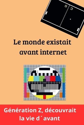 Le monde existait avant internet: Génération Z, découvrait la vie d´avant