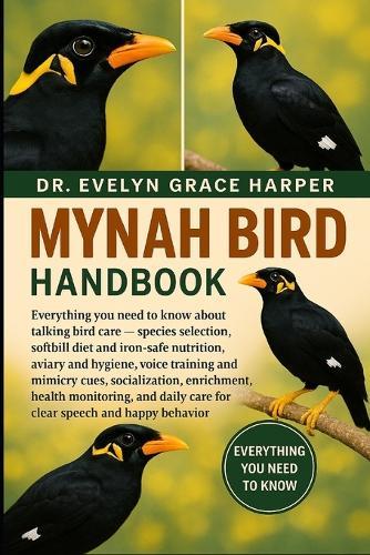Mynah Bird Handbook: Everything You Need to Know About Talking Bird Care - species selection, softbill diet and iron-safe nutrition, aviary and hygiene, voice training and mimicry cues, socialization, enrichment, health monitoring