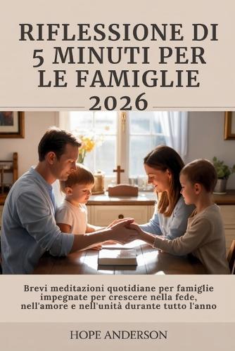 Riflessione Di 5 Minuti Per Le Famiglie 2026: Brevi meditazioni quotidiane per famiglie impegnate per crescere nella fede, nell'amore e nell'unità durante tutto l'anno