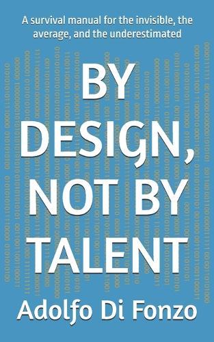 By Design, Not by Talent: A survival manual for the invisible, the average, and the underestimated