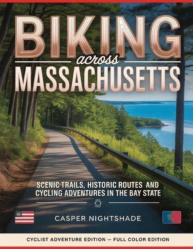 Biking Across Massachusetts: Scenic Trails, Historic Routes and Cycling Adventures in the Bay State