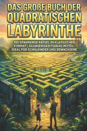 Das große Buch der quadratischen Labyrinthe: 100 spannende Rätsel im klassischen Format Schwierigkeitsgrad Mittel: Ideal für Schulkinder und Erwachsene
