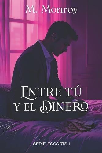 ENTRE TÚ Y EL DINERO (Serie I): Una historia donde el amor se abre paso entre la mafia, el peligro y el mundo de los gigolós. Lujo, pasión y deseo se unen en un amor casi imposible.