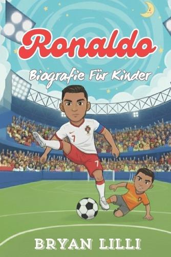 Ronaldo Biografie Für Kinder: Eine inspirierende Geschichte darüber, wie Entschlossenheit einen Jungen zu einer Fußballlegende machte.