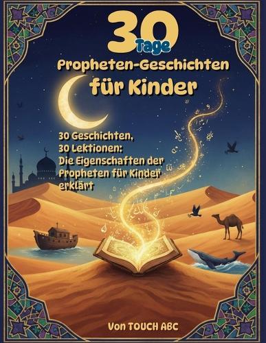 30 Tage Prophetengeschichten für Kinder: 30 Geschichten, 30 Lektionen: Die Eigenschaften der Propheten kindgerecht erklärt
