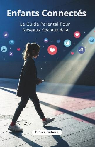 Enfants Connectés: Le Guide Parental Pour Réseaux Sociaux & IA