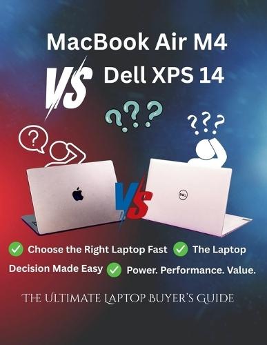 MacBook Air M4 vs Dell XPS 14: The Ultimate Laptop Buyer's Guide: Your Complete Laptop Comparison for Students, Creators, Professionals, and Everyday Users