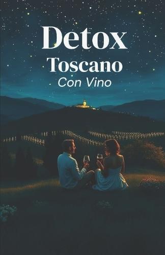 Detox Toscano (Con Vino) (Italian Edition): Una commedia romantica di rinascita, amore e slow living nel cuore della Toscana (Italian Comedy)