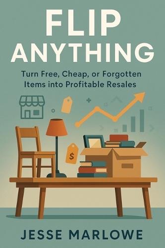 Flip Anything: Turn Free, Cheap, or Forgotten Items into Profitable Resales