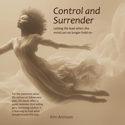 Control and Surrender: Letting life lead when the mind can no longer hold on