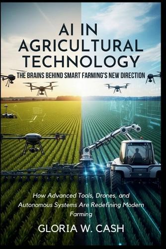 AI in Agricultural Technology: The Brains Behind Smart Farming's New Direction: How Advanced Tools, Drones, and Autonomous Systems Are Redefining Modern Farming