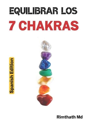 Equilibrar los 7 Chakras: Spanish Edition