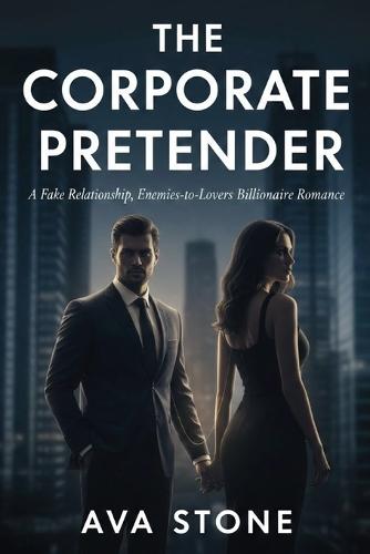 The Corporate Pretender: A Fake Relationship, Enemies-to-Lovers Billionaire Romance