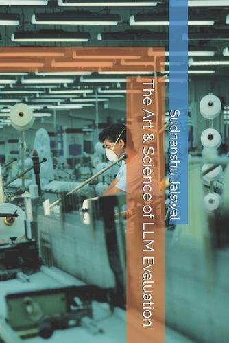 The Art & Science of LLM Evaluation