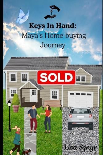 Keys In Hand: Maya's Home-buying Journey: A First-Time Homebuyer's Journey Through Preapproval, Financing, and the Keys to Homeownership