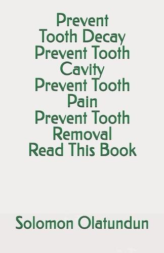 Prevent Tooth Decay Prevent Tooth Cavity Prevent Tooth Pain Prevent Tooth Removal Read This Book
