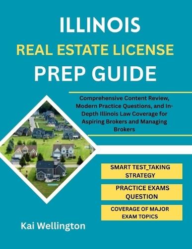 Illinois Real Estate License Prep Guide: Comprehensive Content Review, Modern Practice Questions, and In-Depth Illinois Law Coverage for Aspiring Brokers and Managing Brokers