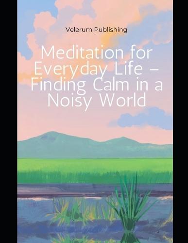 Meditation for Everyday Life - Finding Calm in a Noisy World