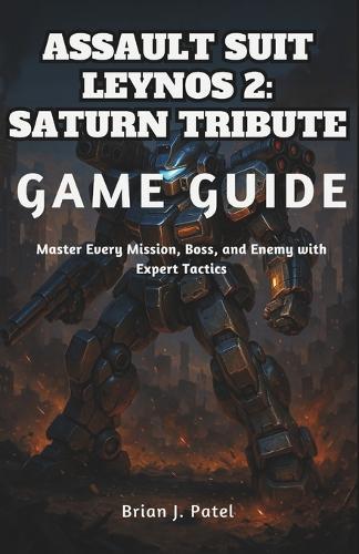 Assault Suit Leynos 2 Saturn Tribute Game Guide: Master Every Mission, Boss, and Enemy with Expert Tactics