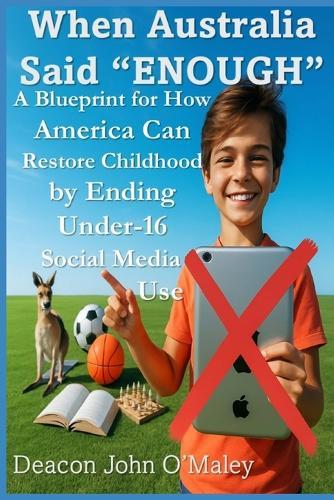 When Australia Said ""Enough"": A Blueprint for How America Can Restore Childhood by Ending Under-16 Social Media Use