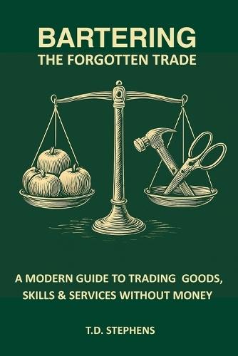 Bartering: The Forgotten Trade: A Modern Guide to Trading Goods, Skills & Community Resources Without Money
