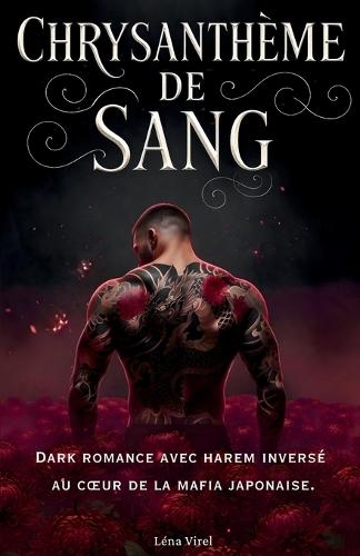 Chrysanthème De Sang: Une dark romance en français au coeur de la mafia japonaise où le désir, les yakuzas et un harem inversé convergent en tension de thriller psychologique.