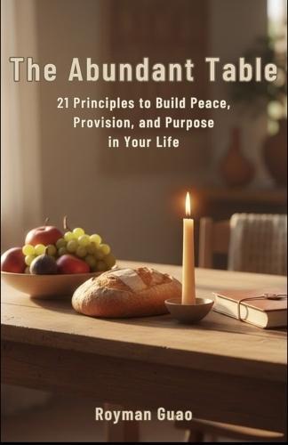 The Abundant Table: 21 Principles to Build Peace, Provision, and Purpose in Your Life