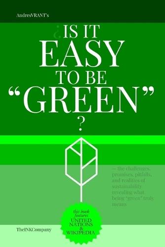 ¿Is it easy to be ""Green""?: - the challenges, promises, pitfalls, and realities of sustainability revealing what being ""green"" truly means