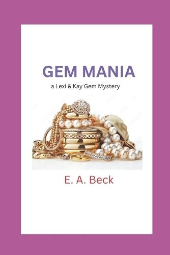 Gem Mania: a Lexi & Kay gem mystery