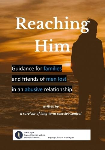 Reaching Him: Guidance for families and friends of men lost in an abusive relationship