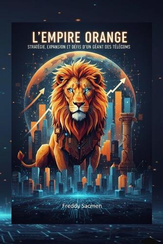 L'Empire Orange: Stratégie, Expansion et Défis d'un Géant des Télécoms