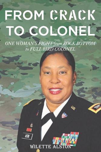 From Crack to Colonel: One Woman's Fight from Rock Bottom to Full Bird Colonel