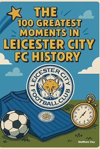 The 100 Greatest Moments in Leicester City FC History