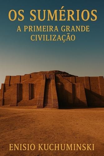A Primeira Grande Civilização: A História dos Sumérios