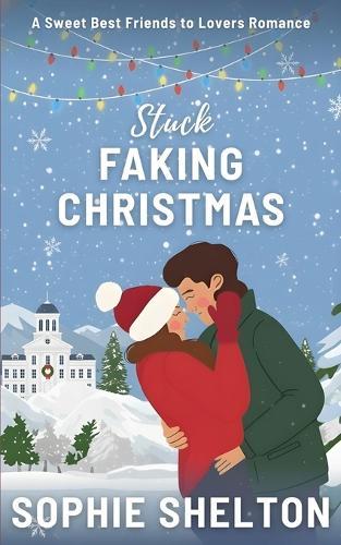 Stuck Faking Christmas: A Sweet Best Friends to Lovers Romance