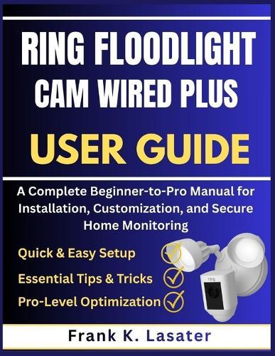 Ring Floodlight Cam Wired Plus User Guide: A Complete Beginner-to-Pro Manual for Installation, Customization, and Secure Home Monitoring