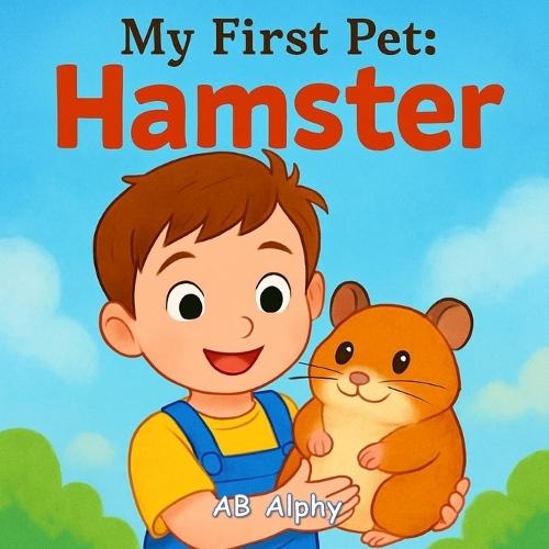 My First Pet: Hamster: A Tiny Adventure in Caring, Kindness, and Fun