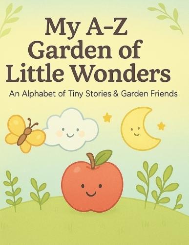 My A-Z Garden of Little Wonders: An Alphabet of Tiny Stories & Garden Friends