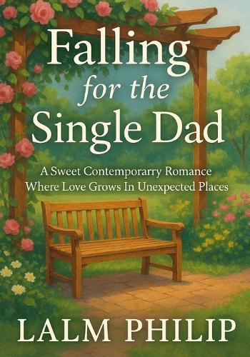Falling For The Single Dad: A Sweet Contemporary Romance Where Love Grows In Unexpected Places