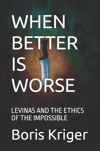 When Better Is Worse: Levinas and the Ethics of the Impossible