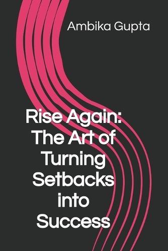 Rise Again: The Art of Turning Setbacks into Success