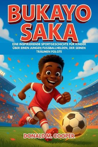 Bukayo Saka Biografie: Eine inspirierende Sportgeschichte für Kinder über einen jungen Fußballhelden, der seinen Träumen folgte.
