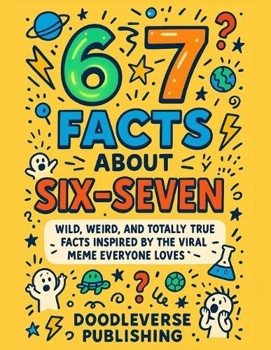 67 Facts About Six-Seven: Wild, Weird, and Totally True Facts Inspired by the Viral Meme Everyone Loves