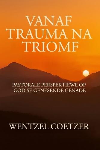 Vanaf Trauma na Triomf: Pastorale Perspektiewe op God se Genesende Genade