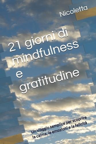 21 giorni di mindfulness e gratitudine: Un viaggio semplice per scoprire la calma, le emozioni e la felicità