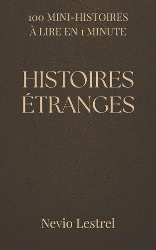 100 Mini-histoires à lire en 1 minute - Histoires étranges: Une minute pour entrer dans l'étrange.