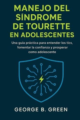Manejo del Síndrome de Tourette En Adolescentes: Una guía práctica para entender los tics, fomentar la confianza y prosperar como adolescente.